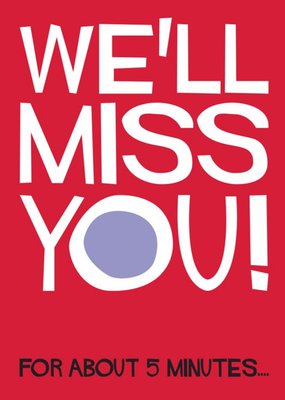 We'll Miss You For About 5 Minutes Funny Typographic Leaving Card