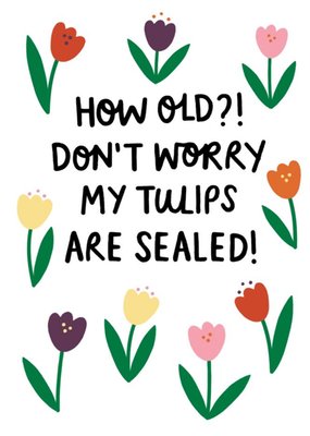 My Tulips Are Sealed Funny Birthday Card