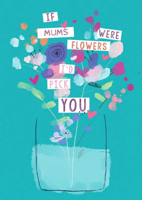 If Mums Were Flowers I'd Pick You Mother's Day Card