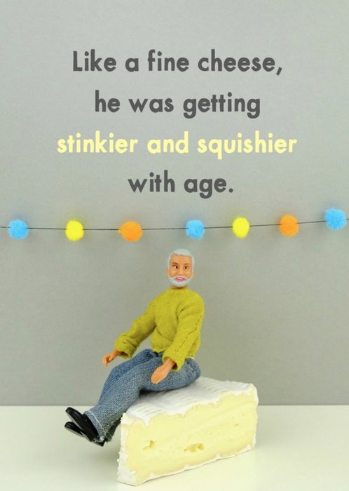 Funny Like A Fine Cheese He Was Getting Stinkier And Squishier With Age Card