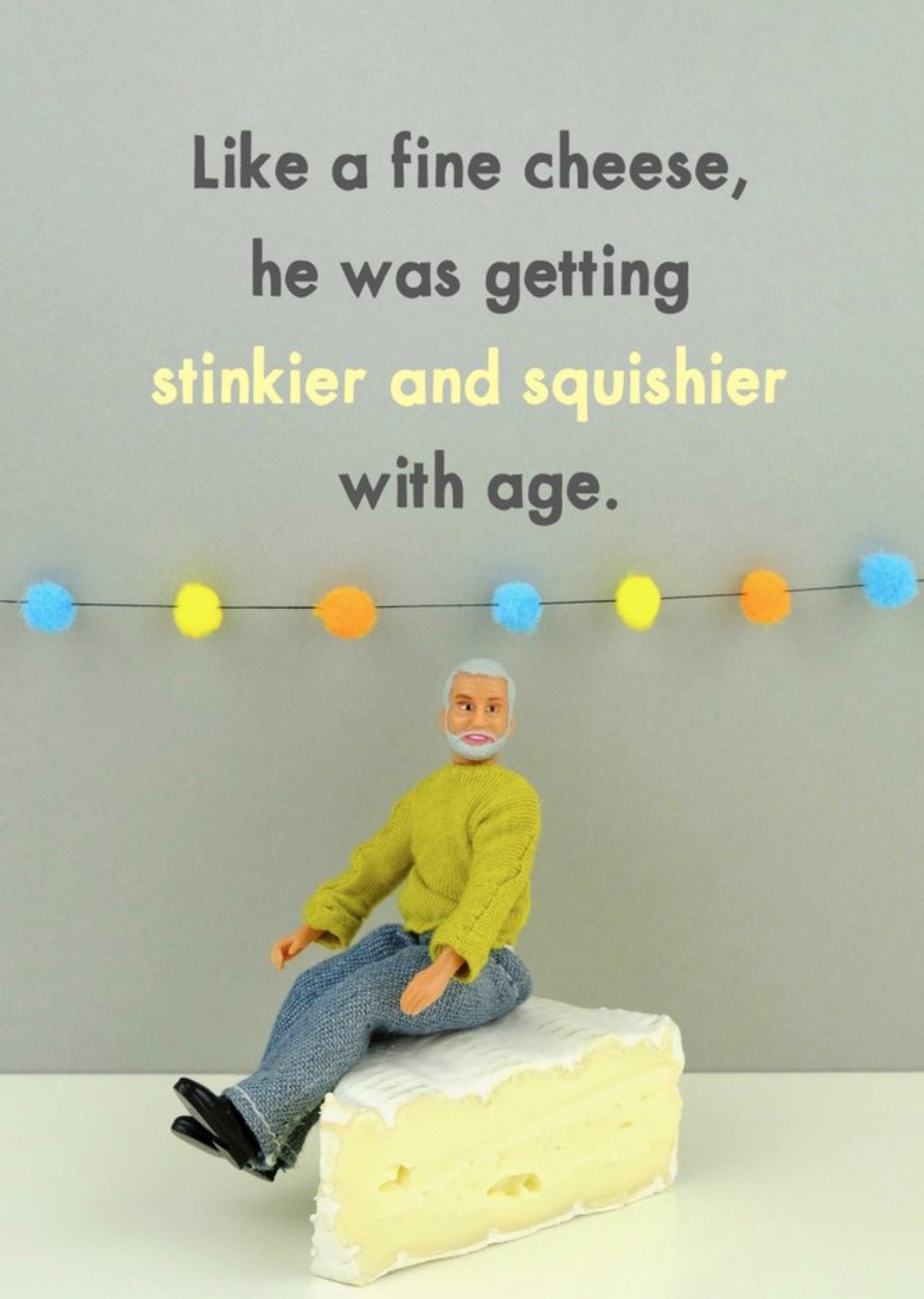 Bold And Bright Funny Like A Fine Cheese He Was Getting Stinkier And Squishier With Age Card