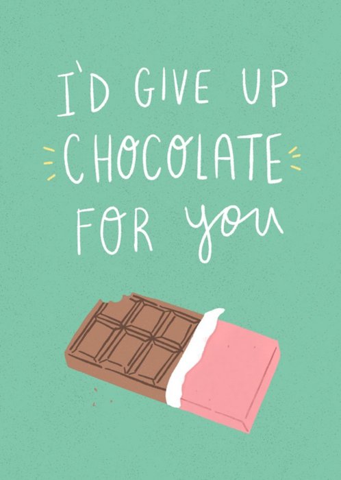 I'd Give Up Chocolate For You Card