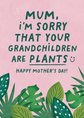 This I'm Sorry Your Grandchildren Are Plants Mother's Day Card