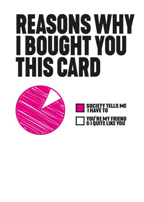 Modern Funny Cheeky Pie Chart Reasons Why I Quite Like You Friend Birthday Card