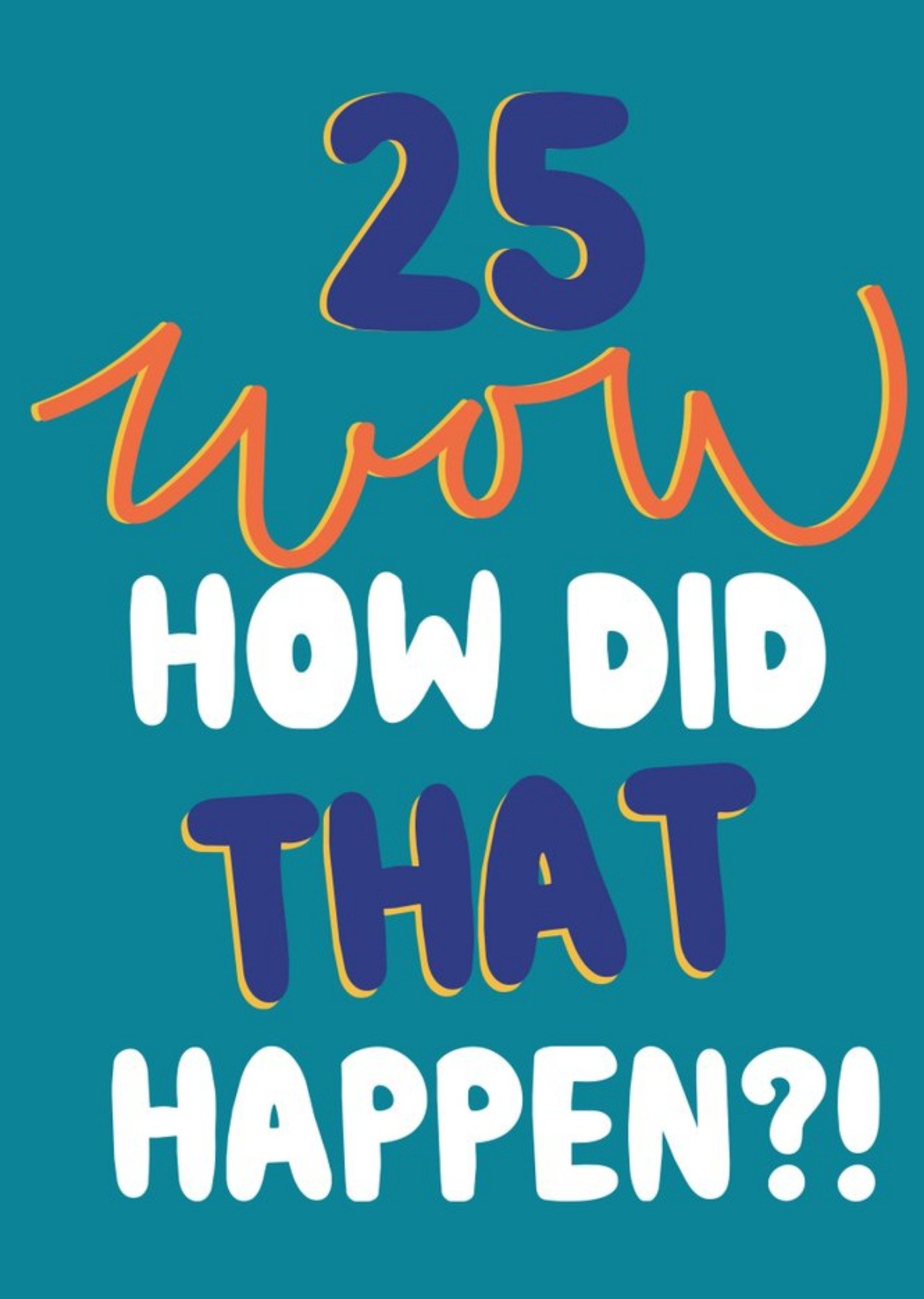 25 Wow How Did That Happen Bright Typographic Birthday Card Ecard