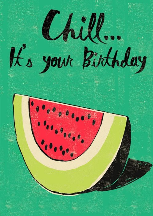 Watermelon Chill Its Your Birthday Card
