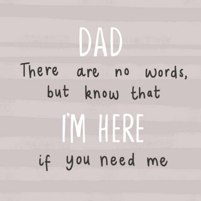 Dad There Are No Words I'm Here If You Need Me Card