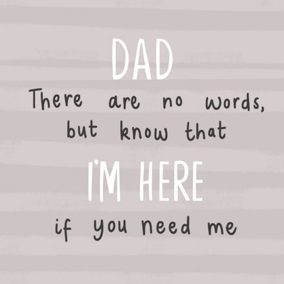 Dad There Are No Words I'm Here If You Need Me Card