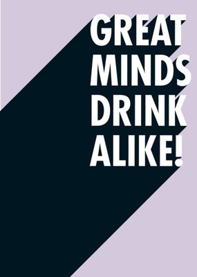 Great Minds Drink Alike Funny Typographic Card