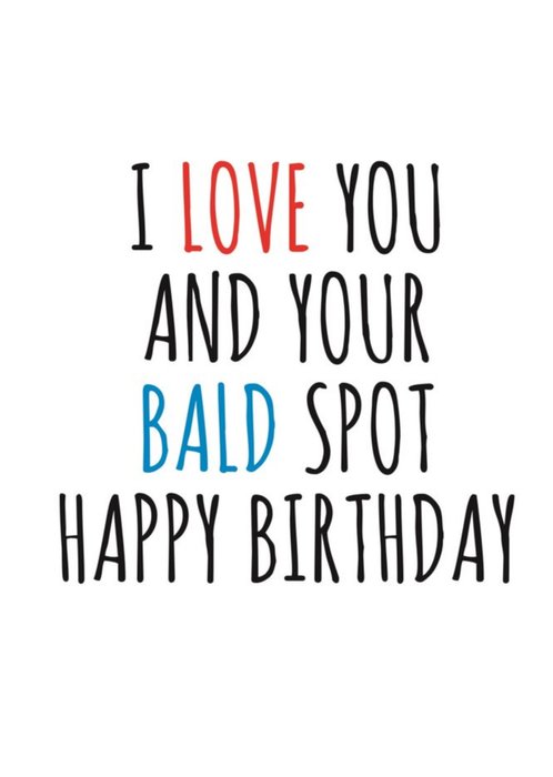 Typographical Funny I Love You And Your Bald Spot Happy Birthday Card