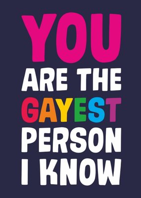 You Are The Gayest Person I know Card