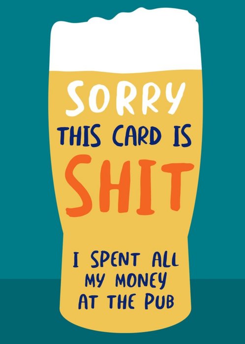 Sorry This Card Is Rubbish I Spent All My Money At The Pub Birthday Card