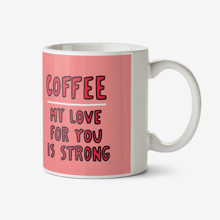 Coffee My Love For You Is Strong Mug