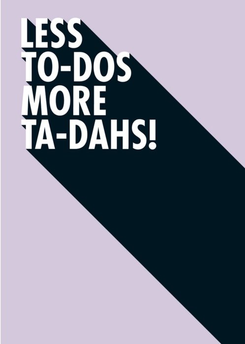 Less To Dos More Ta Dahs Funny Typographic Card
