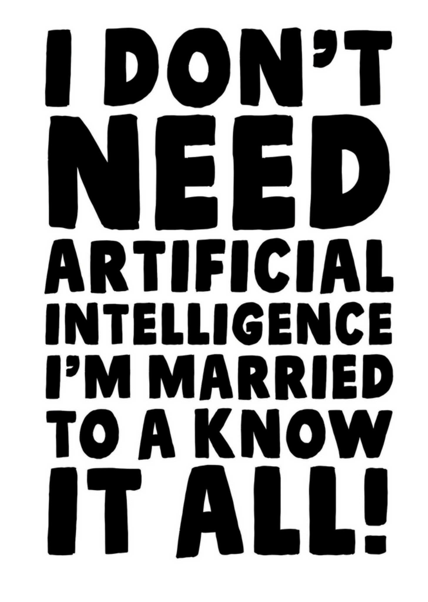 I Don't Need Artificial Intelligence I'm Married To A Know It All Card Ecard