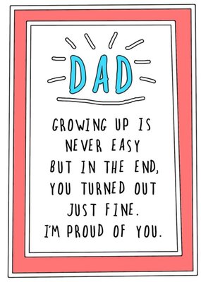 Funny Cheeky Dad Growing Up Is Never Easy But You Turned Out Fine Proud Of You Card
