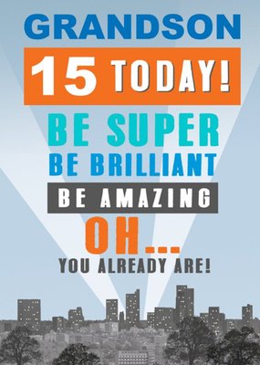 Grandson 15 Today Be Super Be Brilliant Oh You Already Are Birthday Card