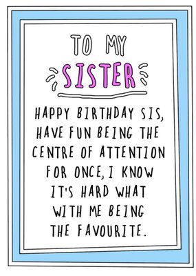 Funny Cheeky Happy Birthday Sis Have Fun Being The Centre Of Attention Card