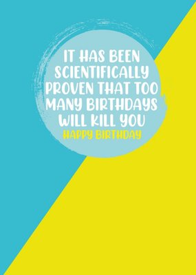 Scientifically Proven Too Many Birthdays Will Kill You Blue And Yellow Themed Birthday Card