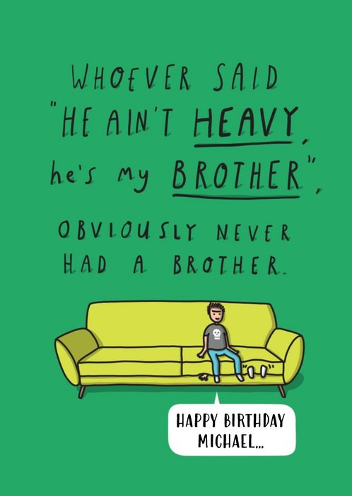 Funny Birthday card - Whoever said  He ain't HEAVY he's my borther , 