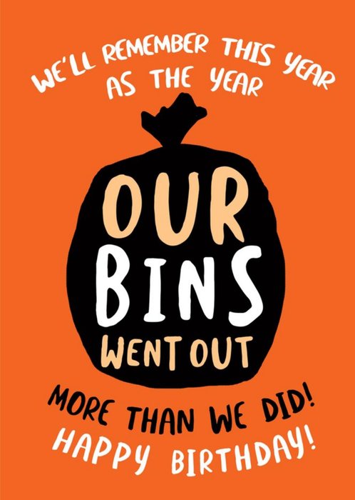 We'll Remember This Year As The Year Our Bins Went Out More Than We Did Birthday Card
