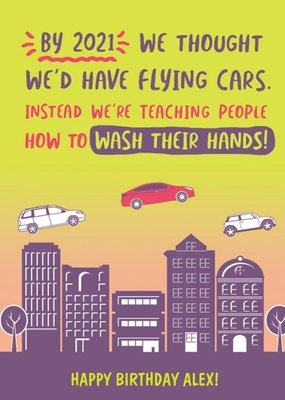 By 2021 We Thought We Would Have Flying Cars Birthday Card