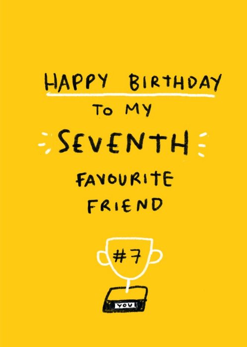 Happy Birthday To My Seventh Favourite Friend Card