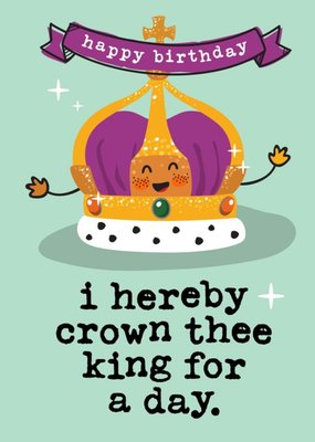 I Hereby Crown Thee King For A Day Birthday Card