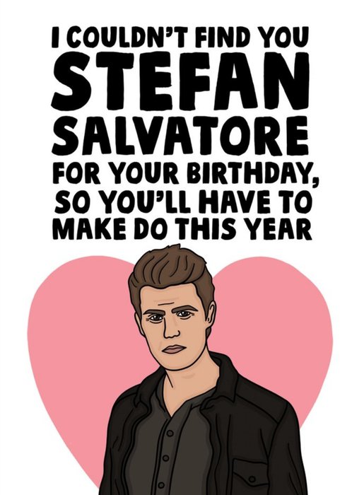 Spoof TV Character I Couldn't Find Stefan Salvatore For Your Birthday Funny Birthday Card