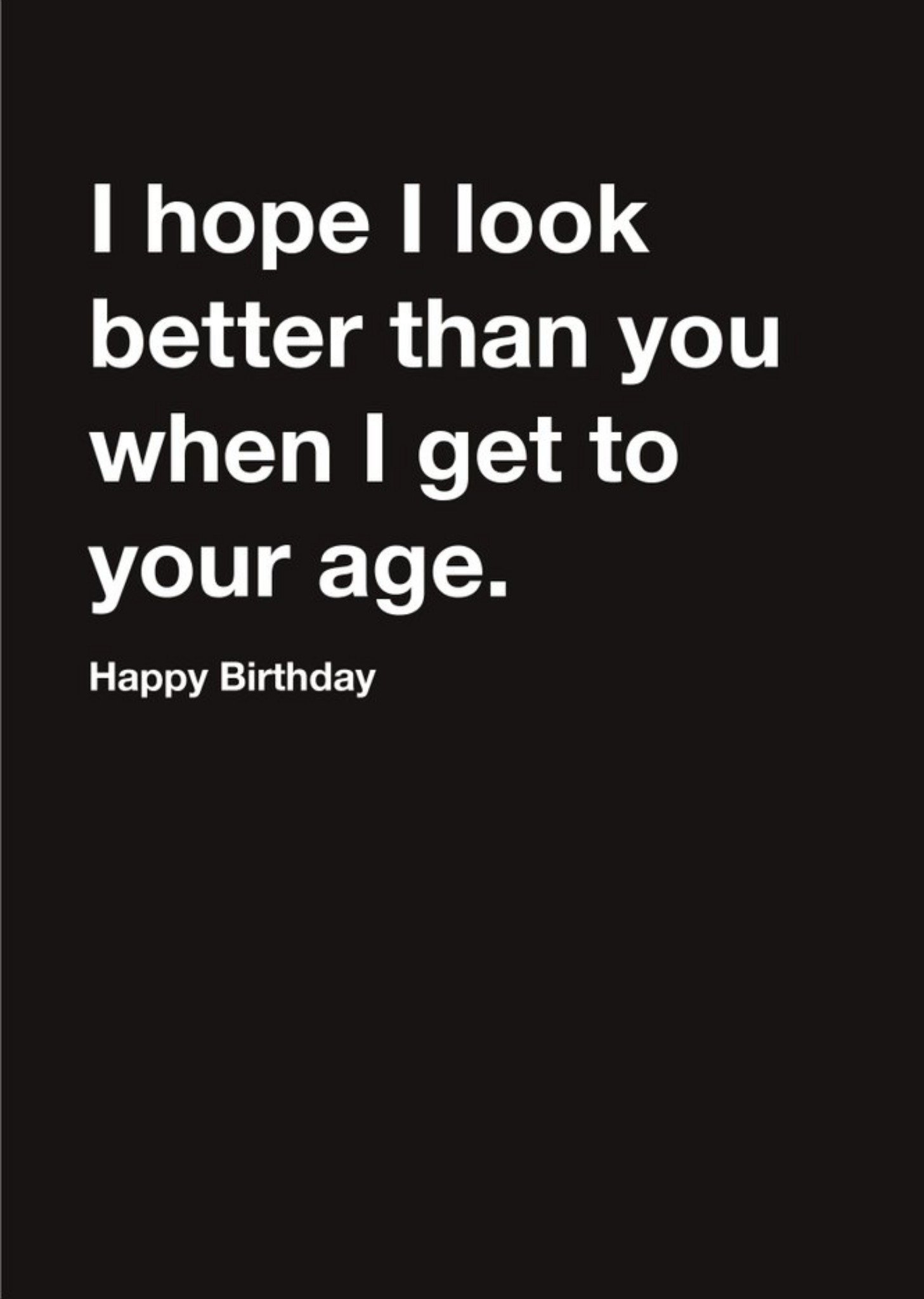 Moonpig Carte Blanche I Hope I Look Better Than You Happy Birthday Card, Large