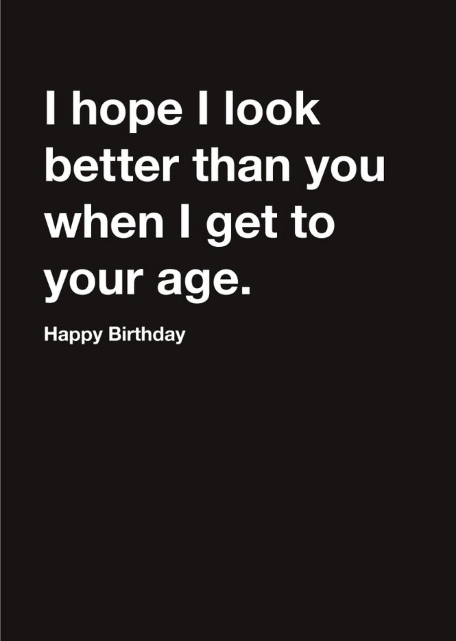 Carte Blanche I Hope I Look Better Than You Happy Birthday Card Ecard