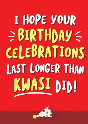 I Hope Your Birthday Celebrations Last Longer Than... Funny Card