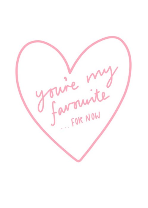 You Are My Favourite For Now Card
