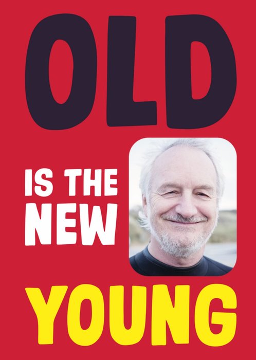 Funny Old Is The New Young Photo Upload Birthday Card