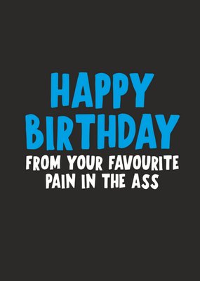 From Your Favourite Pain In The Ass Birthday Card