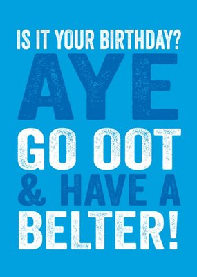 Funny Typographic Go Oot And Have A Belter Birthday Card