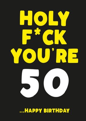 Holy Fuck You Are 50 Happy Birthday Card