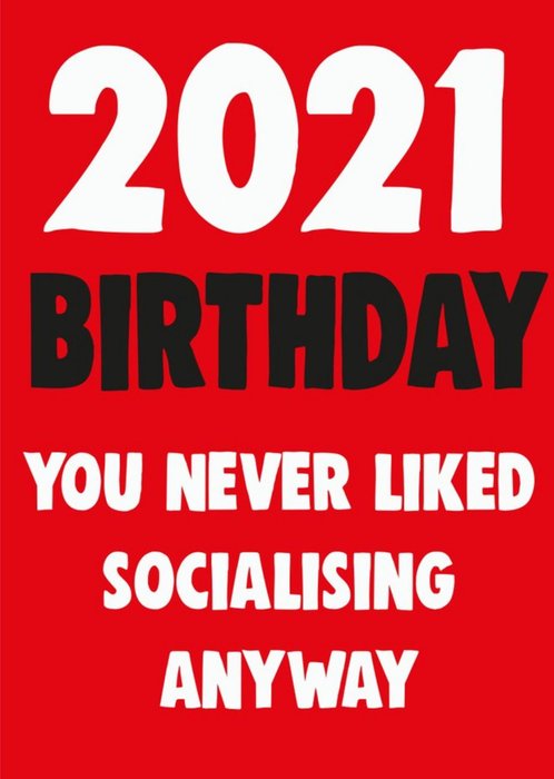 Funny Cheeky Chops 2021 You Never Liked Socialising Anyway Birthday Card