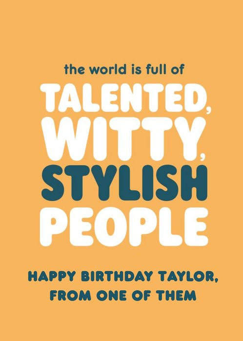The World Is Full Of Talented Witty Stylish PeopleTypographic Birthday Card