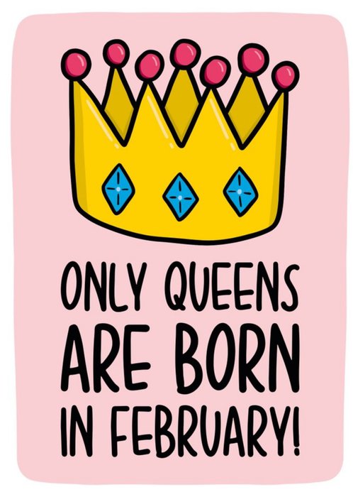 Only Queens Are Born In Feburary Birthday Card