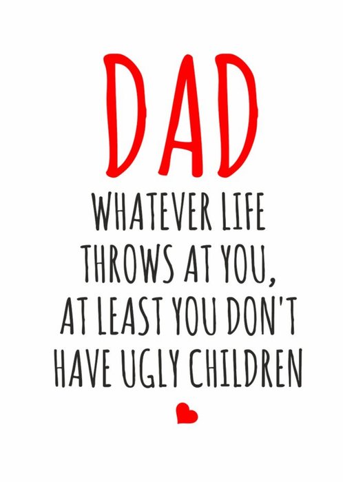 Dad Whatever Life Throws At You At Least You Know You Dont Have Ugly Children Card
