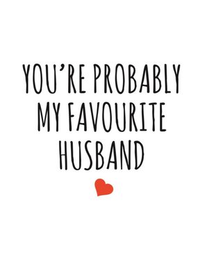 Typographical You Are Probably My Favourite Husband Valentines Day Card