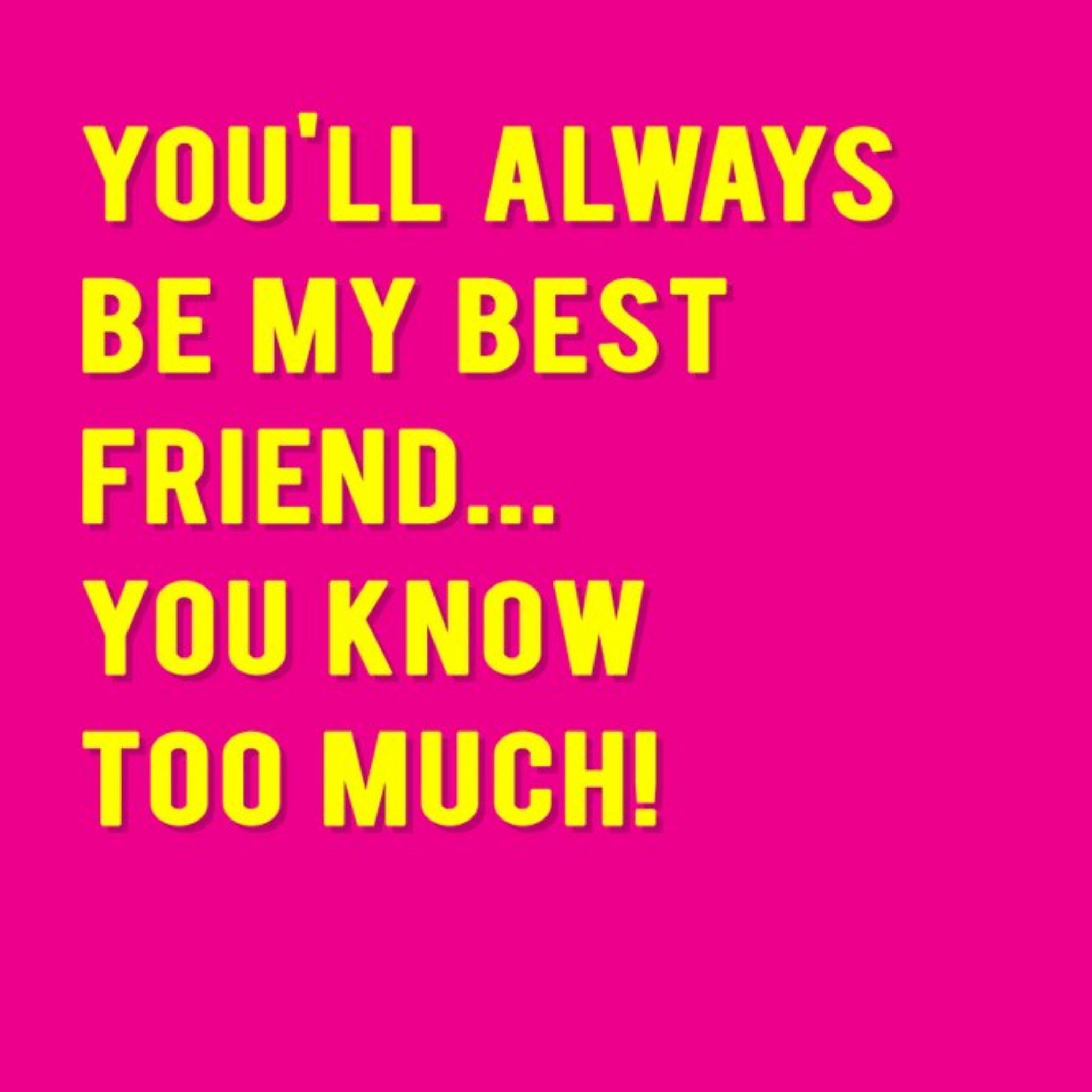 Moonpig Modern Typographical Youll Always Be My Best Friend You Know Too Much Card, Large