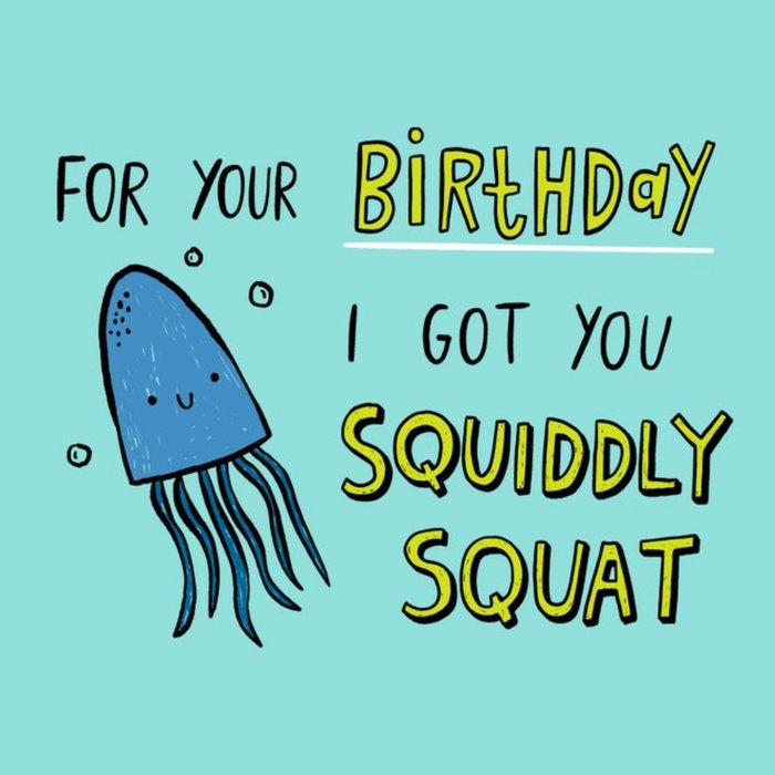 For Your Birthday I Got You Sqiddly Squat Squid Card