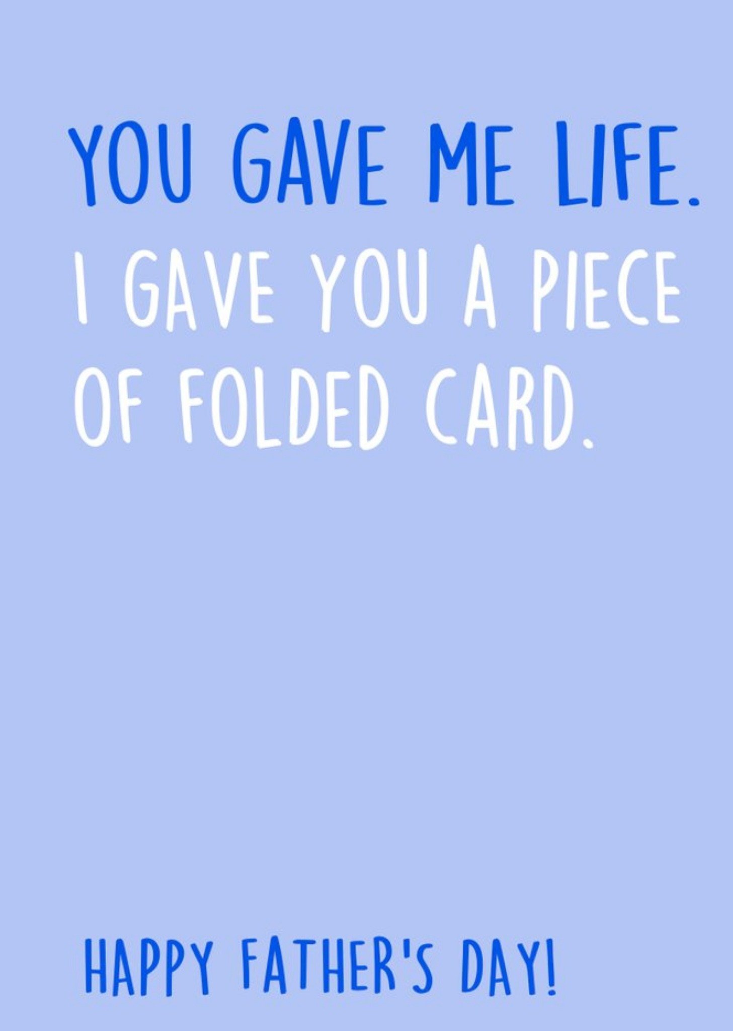 Moonpig You Gave Me Life I Gave You A Piece Of Folded Card Happy Father's Day Ecard