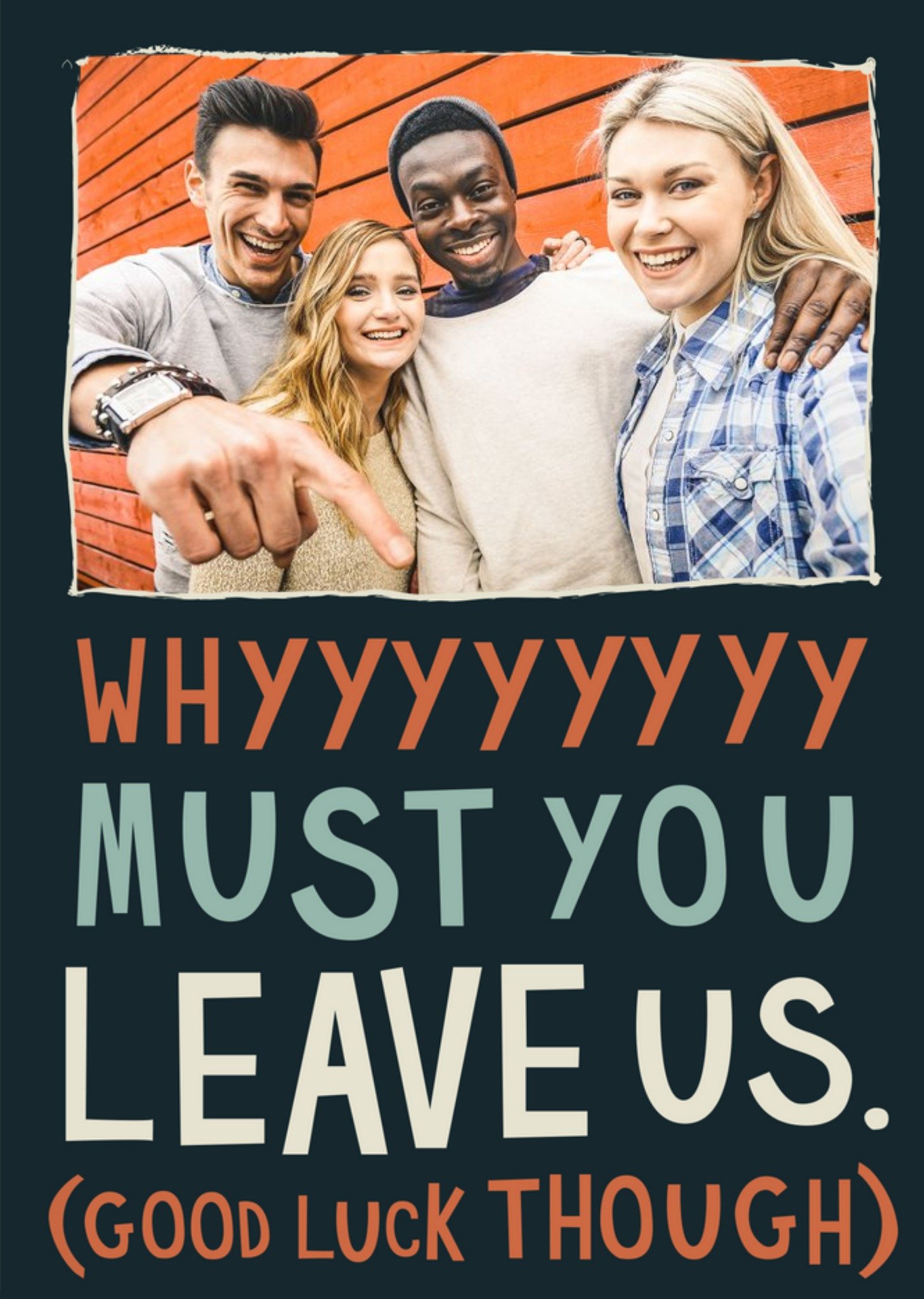 Whyyyy Must You Leave Us. (Good Luck Though) Photo Upload Card Ecard