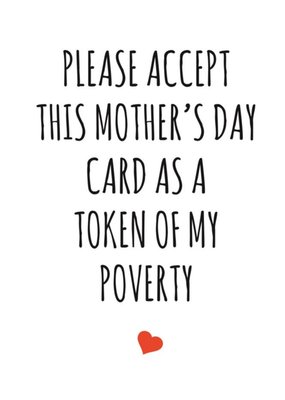 Typographical Please Accept This Mothers Day Card As a Token Of My Poverty Card