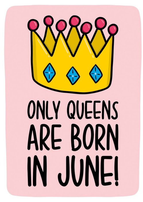 Only Queens Are Born In June Birthday Card