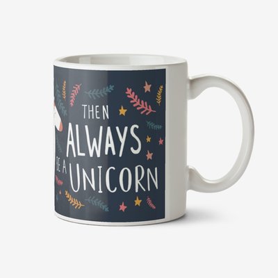 Always Be Yourself Unless You Can Be A Unicorn Mug