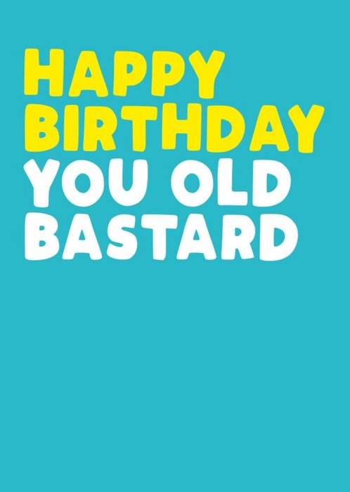 Rude Happy Birthday You Old Bastard Card